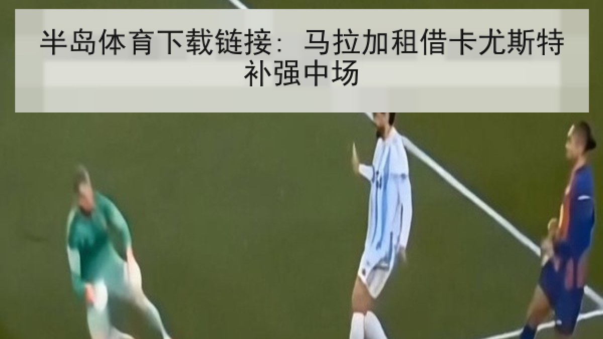 半岛体育下载链接: 马拉加租借卡尤斯特补强中场